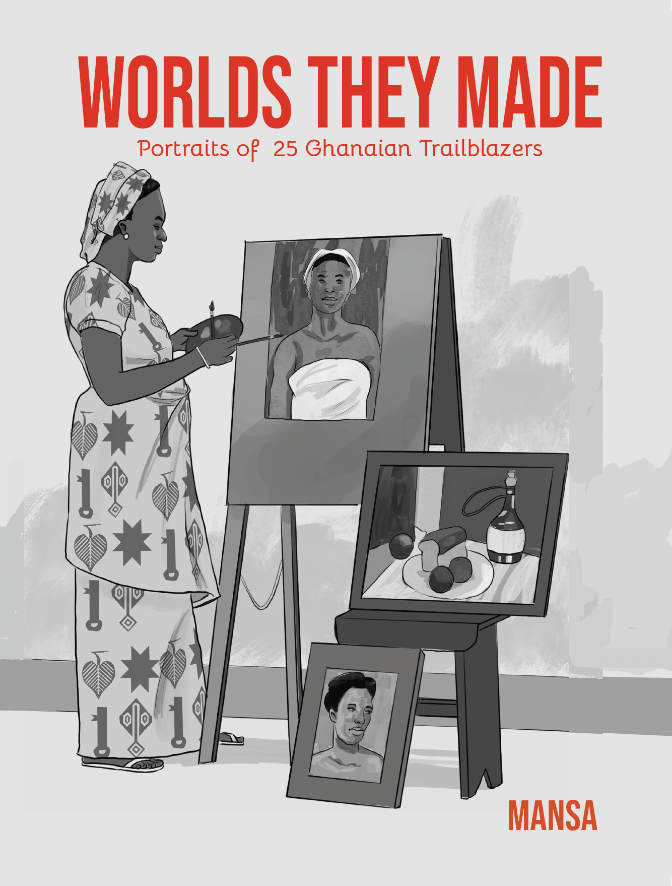 Worlds they made: Portraits of 25 Ghanaian Trailblazers