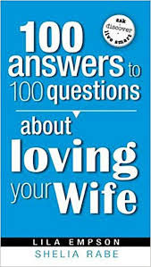 100 answers to 100 questions about loving your wife by Lila Empson, Shelia Rabe