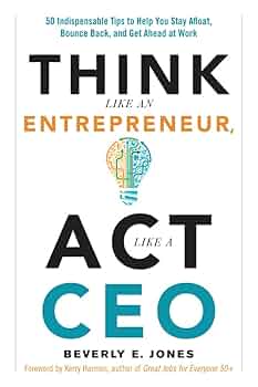 Think Like an Entrepreneur, Act Like a CEO: 50 Indispensable Tips to Help You Stay Afloat, Bounce Back, and Get Ahead at Work