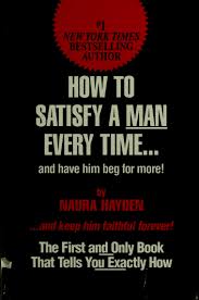 How to Satisfy a Man Every Time... And Have Him Beg for More!