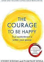 The Courage to be Happy: Discover the Power of Positive Psychology and Choose Happiness Every Day