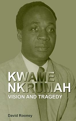 Kwame Nkrumah Vision and Tragedy
