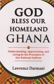 God bless our homeland Ghana: Understanding Appreciating and Living by the Principles of Our National Anthem