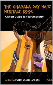 The Ghanaba day name heritage book: A short guide to your ancestry