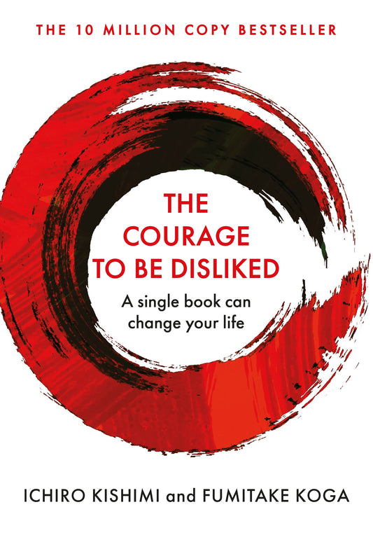 The Courage to Be Disliked: The Japanese Phenomenon That Shows You How to Change Your Life and Achieve Real Happiness